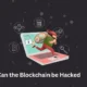 can-the-blockchain-be-hacked